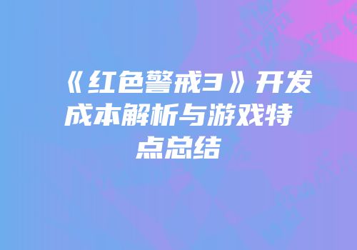 《红色警戒3》开发成本解析与游戏特点总结