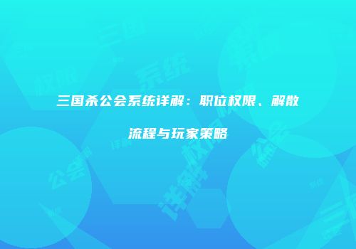 三国杀公会系统详解：职位权限、解散流程与玩家策略