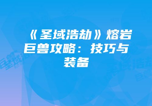 《圣域浩劫》熔岩巨兽攻略：技巧与装备