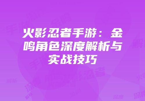 火影忍者手游：金鸣角色深度解析与实战技巧