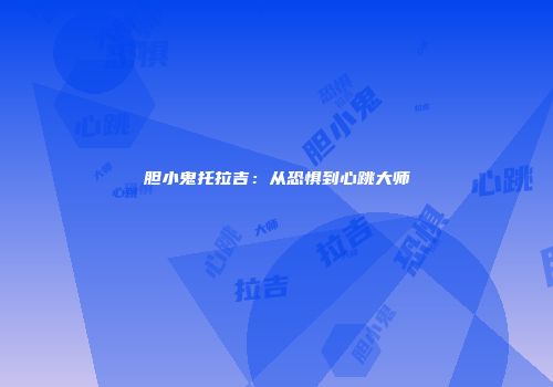 胆小鬼托拉吉：从恐惧到心跳大师