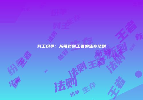 列王纷争：从萌新到王者的生存法则