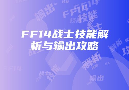 FF14战士技能解析与输出攻略