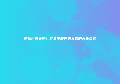 迷你世界攻略：打造半圆世界与透明方块教程