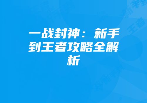 一战封神：新手到王者攻略全解析