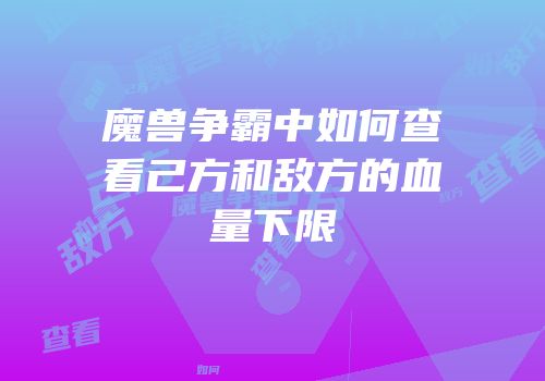 魔兽争霸中如何查看己方和敌方的血量下限