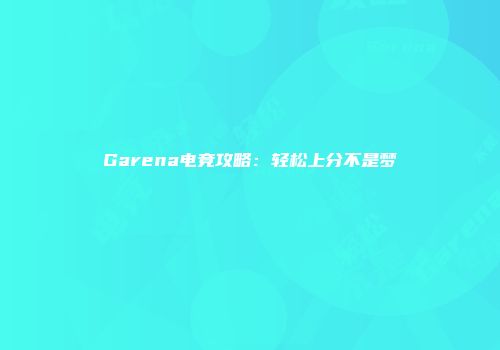 Garena电竞攻略：轻松上分不是梦