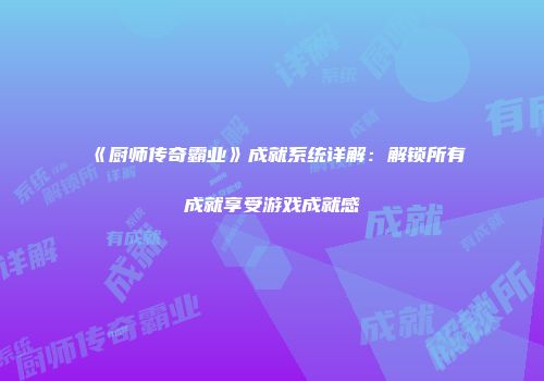 《厨师传奇霸业》成就系统详解：解锁所有成就享受游戏成就感