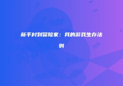 新手村到冒险家：我的游戏生存法则
