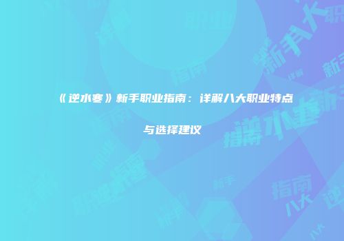 《逆水寒》新手职业指南：详解八大职业特点与选择建议
