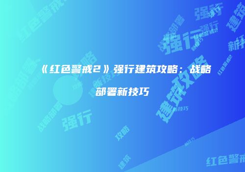 《红色警戒2》强行建筑攻略：战略部署新技巧