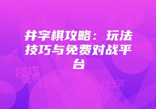 井字棋攻略：玩法技巧与免费对战平台