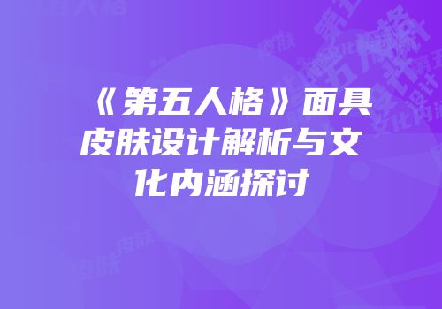 《第五人格》面具皮肤设计解析与文化内涵探讨