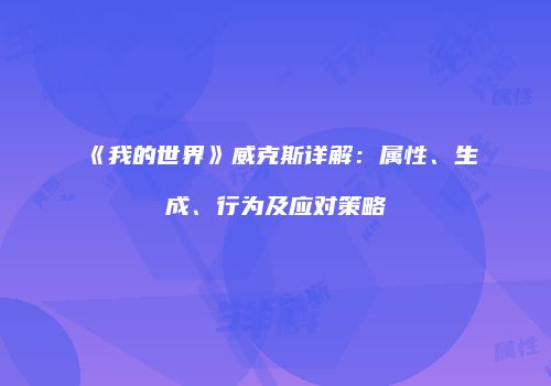 《我的世界》威克斯详解：属性、生成、行为及应对策略
