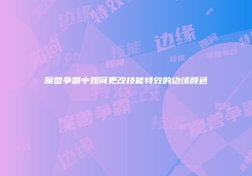 魔兽争霸中如何更改技能特效的边缘颜色