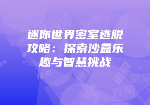 迷你世界密室逃脱攻略：探索沙盒乐趣与智慧挑战
