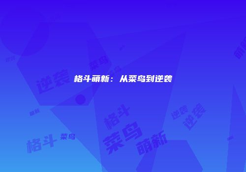 格斗萌新：从菜鸟到逆袭