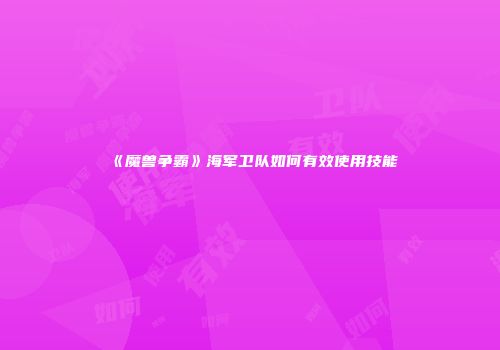 《魔兽争霸》海军卫队如何有效使用技能