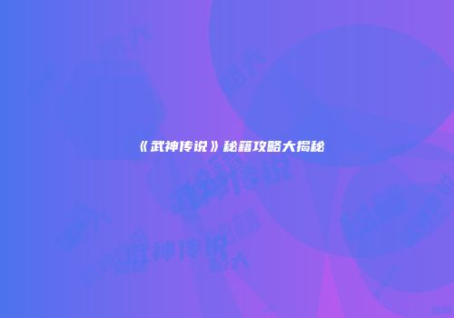 《武神传说》秘籍攻略大揭秘