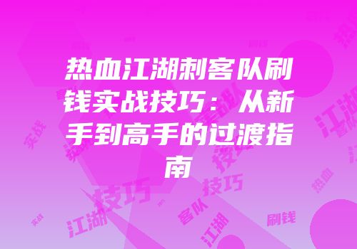热血江湖刺客队刷钱实战技巧：从新手到高手的过渡指南