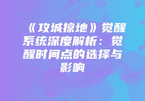 《攻城掠地》觉醒系统深度解析：觉醒时间点的选择与影响