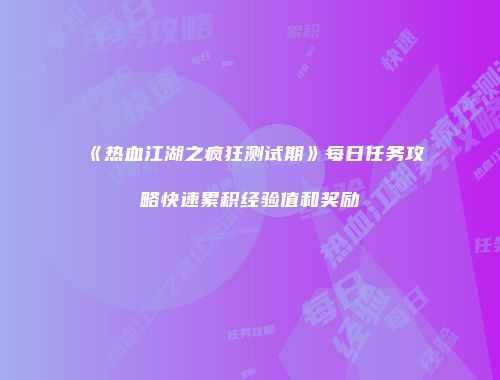 《热血江湖之疯狂测试期》每日任务攻略快速累积经验值和奖励