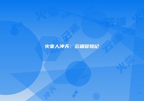 火柴人冲天：云端冒险记