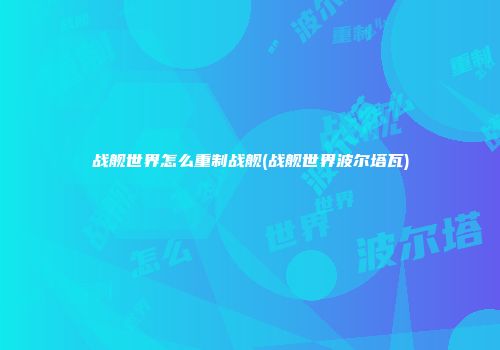 战舰世界怎么重制战舰(战舰世界波尔塔瓦)