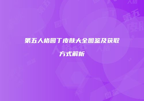 第五人格园丁皮肤大全图鉴及获取方式解析