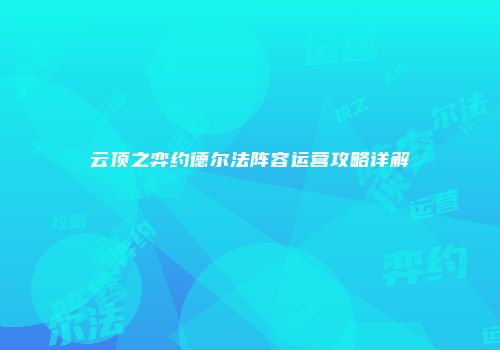 云顶之弈约德尔法阵容运营攻略详解