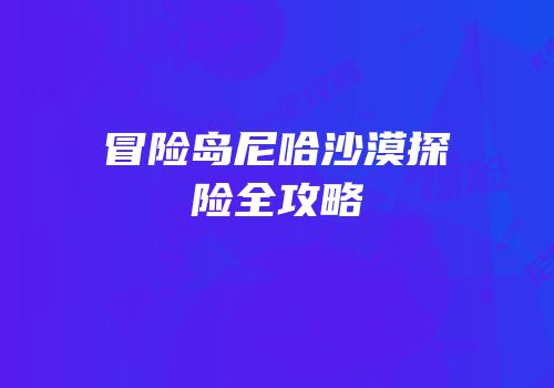 冒险岛尼哈沙漠探险全攻略