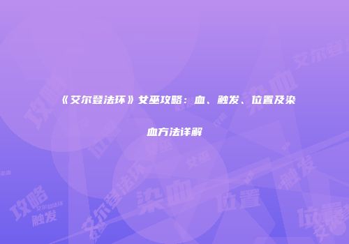 《艾尔登法环》女巫攻略：血、触发、位置及染血方法详解