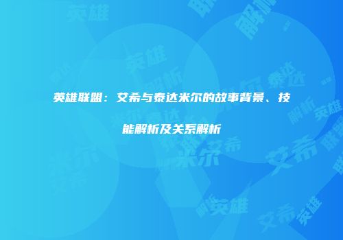 英雄联盟：艾希与泰达米尔的故事背景、技能解析及关系解析