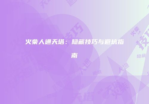 火柴人通天塔：隐藏技巧与避坑指南