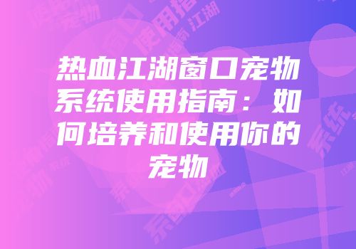 热血江湖窗口宠物系统使用指南：如何培养和使用你的宠物