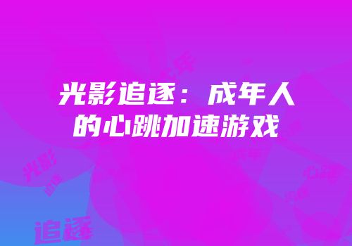 光影追逐：成年人的心跳加速游戏