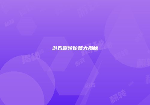 游戏翻转秘籍大揭秘