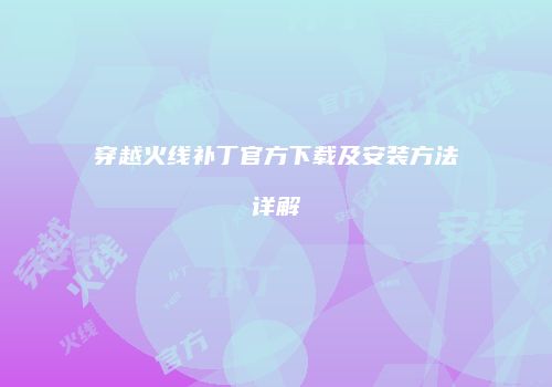 穿越火线补丁官方下载及安装方法详解