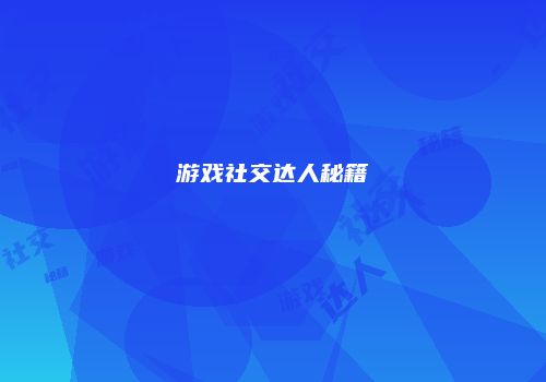 游戏社交达人秘籍