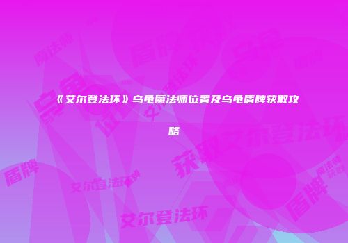《艾尔登法环》乌龟魔法师位置及乌龟盾牌获取攻略