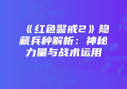 《红色警戒2》隐藏兵种解析：神秘力量与战术运用