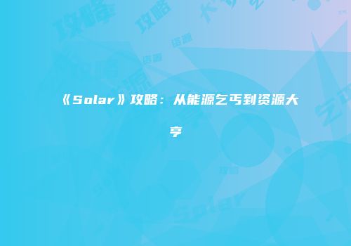 《Solar》攻略：从能源乞丐到资源大亨