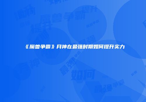 《魔兽争霸》月神在最强时期如何提升实力