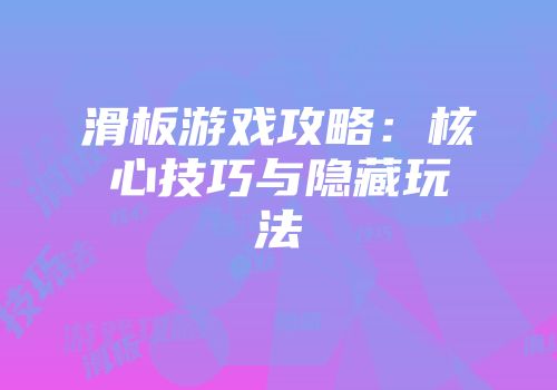 滑板游戏攻略：核心技巧与隐藏玩法