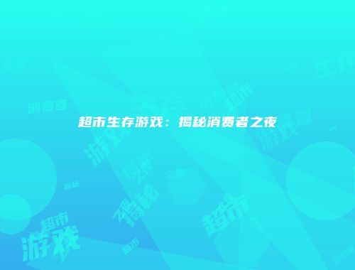 超市生存游戏：揭秘消费者之夜