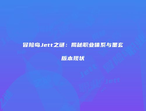 冒险岛Jett之谜：揭秘职业体系与墨玄版本现状
