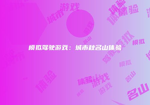 模拟驾驶游戏：城市秋名山体验