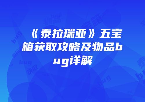 《泰拉瑞亚》五宝箱获取攻略及物品bug详解