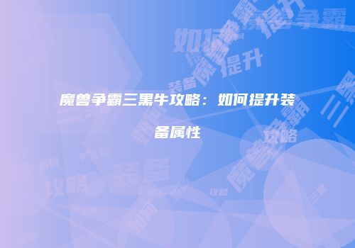 魔兽争霸三黑牛攻略：如何提升装备属性