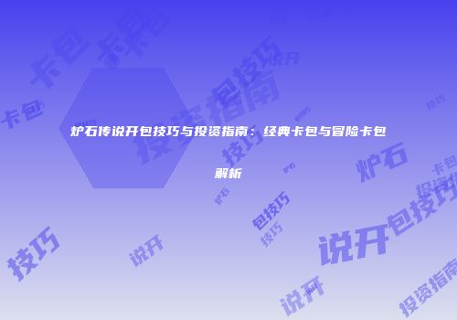 炉石传说开包技巧与投资指南：经典卡包与冒险卡包解析